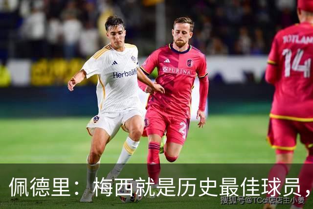佩德里：梅西就是历史最佳球员，梦想能和他在世界杯决赛碰面
