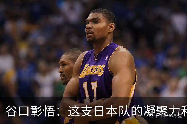 谷口彰悟：这支日本队的凝聚力和团队精神，是我生涯见过最强的