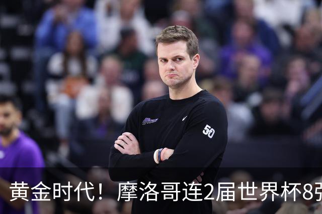 黄金时代！摩洛哥连2届世界杯8强 各级国字号花繁叶茂