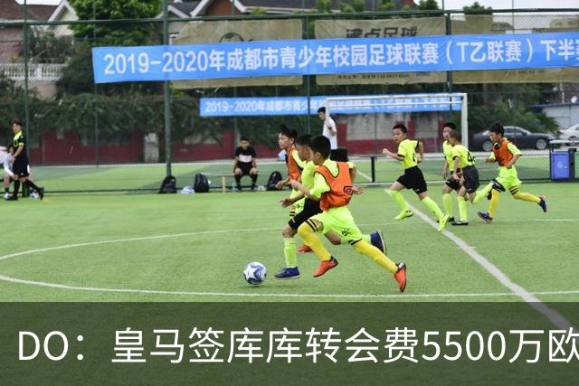 DO：皇马签库库转会费5500万欧固定+500万欧浮动，预计下周完成